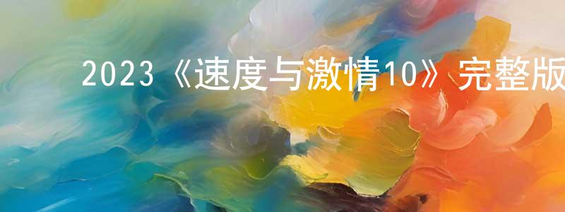 影视迷陈秉正的个人博客,2023《速度与激情10》完整版电影/在线观看/百度云-美剧天堂